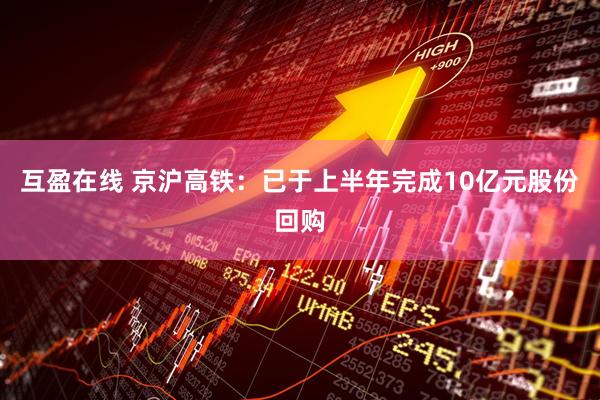 互盈在线 京沪高铁：已于上半年完成10亿元股份回购