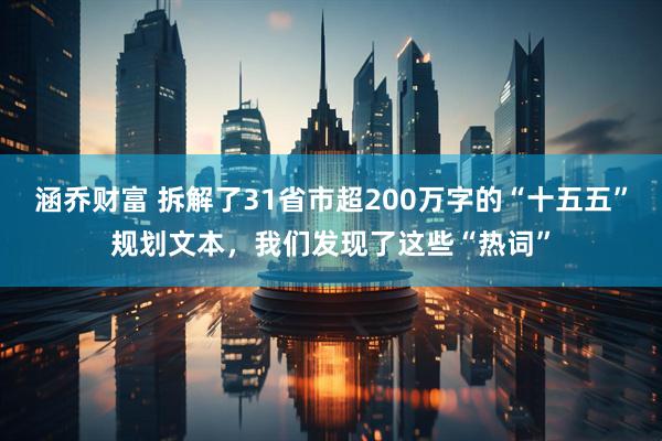涵乔财富 拆解了31省市超200万字的“十五五”规划文本，我们发现了这些“热词”